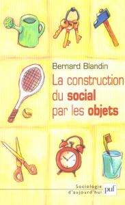 La construction du social par les objets - Blandin Bernard