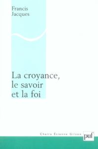 La croyance, le savoir et la foi. Une refondation érotétique de la métaphysique - Houzel Didier