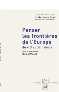 Penser les frontières de l'Europe du XIXe au XXIe siècle. Elargissement et union: approches historiq - Pécout Gilles