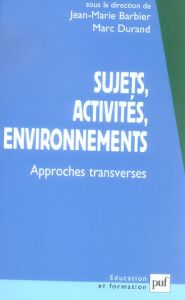 Sujets, activités, environnements. Approches transverses - Barbier Jean-Marie - Durand Marc - Berthoz Alain -