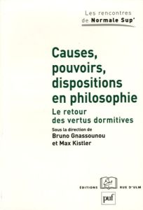 Causes, pouvoirs, dispositions en philosophie. Le retour des vertus dormitives - Gnassounou Bruno - Kistler Max - Hüttemann Andreas