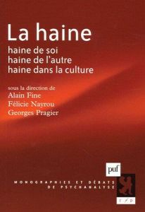 La haine. Haine de soi, haine de l'autre, haine dans la culture - Fine Alain - Nayrou Félicie - Pragier Georges