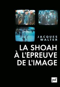 La Shoah à l'épreuve de l'image - Walter Jacques