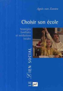 Choisir son école. Stratégies familiales et médiations locales - Van Zanten Agnès