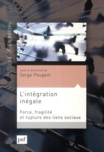 L'intégration inégale. Force, fragilité et rupture des liens sociaux - Paugam Serge