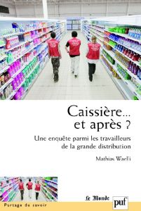 Caissière... et après ? Une enquête parmi les travailleurs de la grande distribution - Waelli Mathias - Bouriez Pierre - Filser Marc