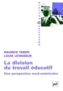 La division du travail éducatif. Une perspective nord-américaine - Tardif Maurice - LeVasseur Louis