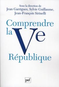 Comprendre la Ve République - Sirinelli Jean-François - Guillaume Sylvie - Garri