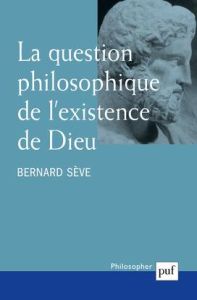 La question philosophique de l'existence de Dieu - Sève Bernard