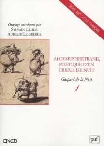 Aloysius Bertrand, poétique d'un crieur de nuit. Gaspard de la Nuit - Ledda Sylvain - Loiseleur Aurélie