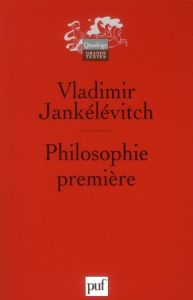 Philosophie première. Introduction à une philosophie du "presque" - Jankélévitch Vladimir