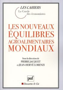 Les nouveaux équilibres agroalimentaires mondiaux - Jacquet Pierre - Lorenzi Jean-Hervé