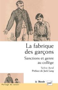 La fabrique des garçons. Sanctions et genre au collège - Ayral Sylvie - Lang Jack - Welzer-Lang Daniel