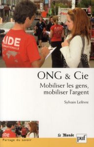 ONG & Cie. Mobiliser les gens, mobiliser l'argent - Lefèvre Sylvain - Archambault Edith