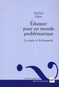 Eduquer pour un monde problématique. La carte et la boussole - Fabre Michel