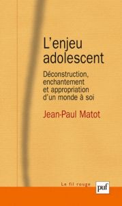 L'enjeu adolescent. Déconstruction, enchantement et appropriation d'un monde à soi - Matot Jean-Paul - Le Breton David