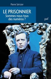 Le Prisonnier. Sommes-nous tous des numéros ? - Sérisier Pierre