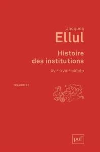 Histoire des institutions, XVIe-XVIIIe siècle - Ellul Jacques