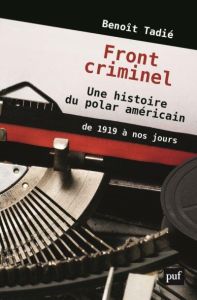 Fronts criminels. Une histoire du polar américain de 1919 à nos jours - Tadié Benoît