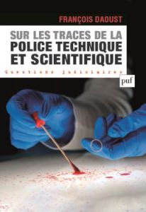 Sur les traces de la police technique et scientifique. L'organisation de la police technique et scie - Daoust François