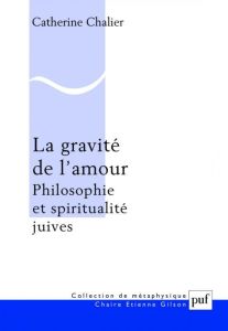 La gravité de l'amour . Philosophie et spiritualité juives - Chalier Catherine