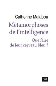 Métamorphoses de l'intelligence. Que faire de leur cerveau bleu ? - Malabou Catherine