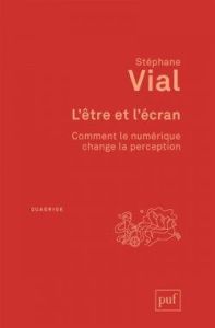 L'être et l'écran. Comment le numérique change la perception - Vial Stéphane - Lévy Pierre - Ibnelkaïd Samira