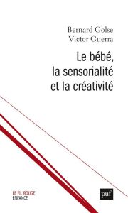 Le bébé, la sensorialité et la créativité - Golse Bernard - Guerra Victor