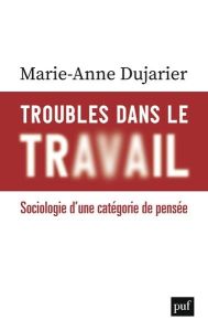 Troubles dans le travail. Sociologie d'une catégorie de pensée - Dujarier Marie-Anne