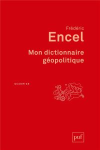 Mon dictionnaire géopolitique. Edition revue et augmentée - Encel Frédéric