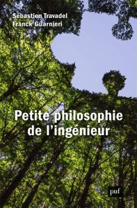 Petite philosophie de l'ingénieur - Guarnieri Franck - Travadel Sébastien