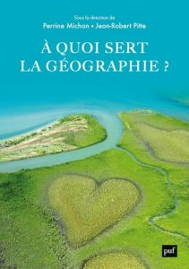 A quoi sert la géographie ? - Michon Perrine - Pitte Jean-Robert