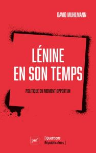 Lenine en son temps. Politique du moment opportun - Muhlmann David