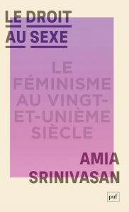 Le droit au sexe. Le féminisme au XXIe siècle - Srinivasan Amia - Grunenwald Noémie