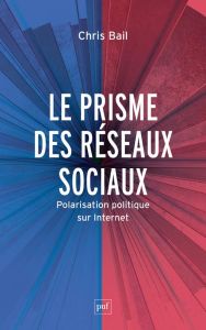 Le prisme des réseaux sociaux. Polarisation politique sur Internet - Bail Chris - Ollion Etienne - Bury Laurent