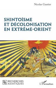 Shintoïsme et décolonisation en Extrême-Orient - Gautier Nicolas