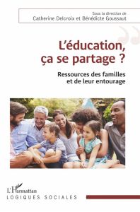 L'éducation, ça se partage ? Ressources des familles et de leur entourage - Delcroix Catherine - Goussault Bénédicte