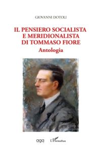 Il pensiero socialista e meridionalista di tommaso fiore. Antologia - Dotoli Giovanni