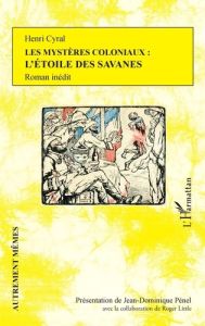 Les mystères coloniaux : l'étoile des savanes - Cyral Henri - Pénel Jean-Dominique - Little Roger