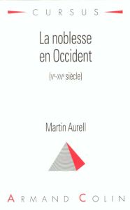 LA NOBLESSE EN OCCIDENT. Vème-XVème siècle - Aurell Martin