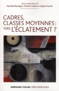 Cadres classes moyennes : vers l'éclatement ? - Gadéa Charles - Bouffartigue Paul - Pochic Sophie