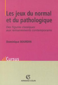 Les jeux du normal et du pathologique. Des figures classiques aux remaniements contemporains - Bourdin Dominique