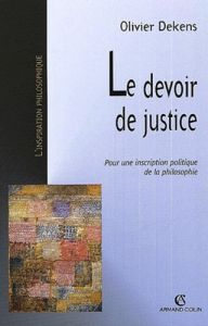 Le devoir de justice. Pour une inscription politique de la philosophie - Dekens Olivier