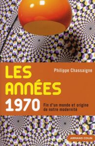 Les années 1970. Fin d'un monde et origine de notre modernité - Chassaigne Philippe