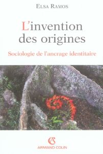 L'invention des origines. Sociologie de l'ancrage identitaire - Ramos Elsa - Singly François de