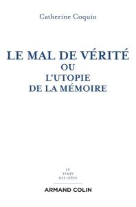 Le mal de vérité. Ou l'utopie de la mémoire - Coquio Catherine