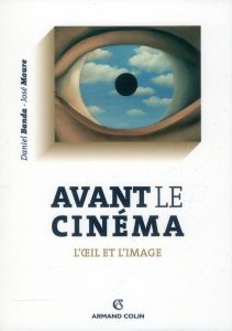 Avant le cinéma. L'oeil et l'image - Moure José - Banda Daniel