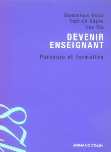 Devenir enseignant. Parcours et formation - Gelin Dominique - Rayou Patrick - Ria Luc