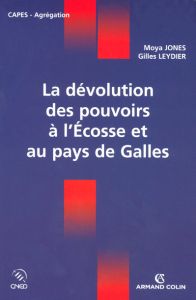 La dévolution des pouvoirs à l'Ecosse et au pays de Galles - Jones Moya - Leydier Gilles