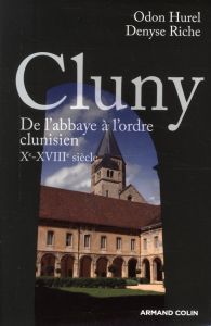 Cluny. De l'abbaye à l'ordre clunisien, Xe-XVIIIe siècle - Hurel Odon - Riche Denyse